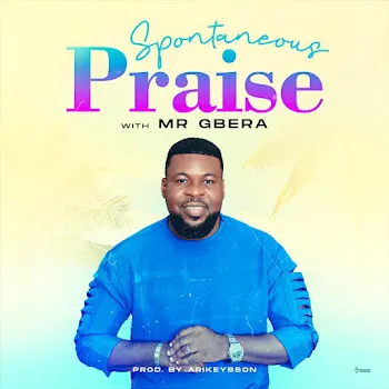 Mr Gbera Spontaneous Praise
