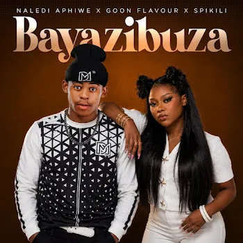 Naledi Aphiwe Bayazibuza Ft Goon Flavour & Spikili