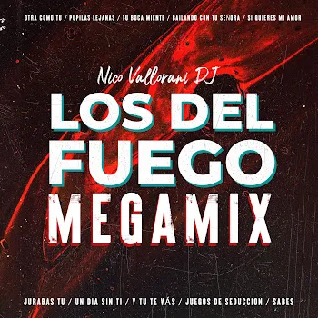 Nico Vallorani Dj Los Del Fuego Megamix: Jurabas Tu / Un Dia Sin Ti / Y Tu Te Vás / Juegos De Seducción / Sabes / Otra Como Tu / Pupilas Lejanas / Tu Boca Miente / Bailando Con Tu Señora / Si Quieres Mi Amor