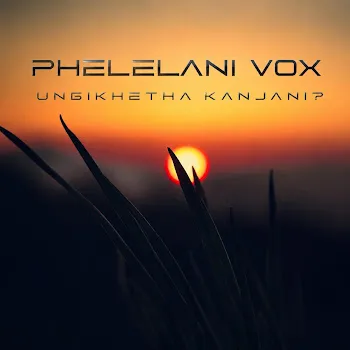 Phelelani Vox Ungikhetha Kanjani?