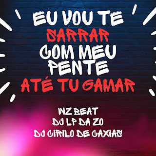 Wz Beat Eu Vou Te Sarrar Com Meu Pente Até Tu Gamar ft Dj Lp Da Zo & Dj Cirilo De Caxias