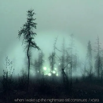 Xójira When I Wake Up The Nightmare Still Continues